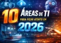 10 Áreas de TI para Ficar Atento em 2026